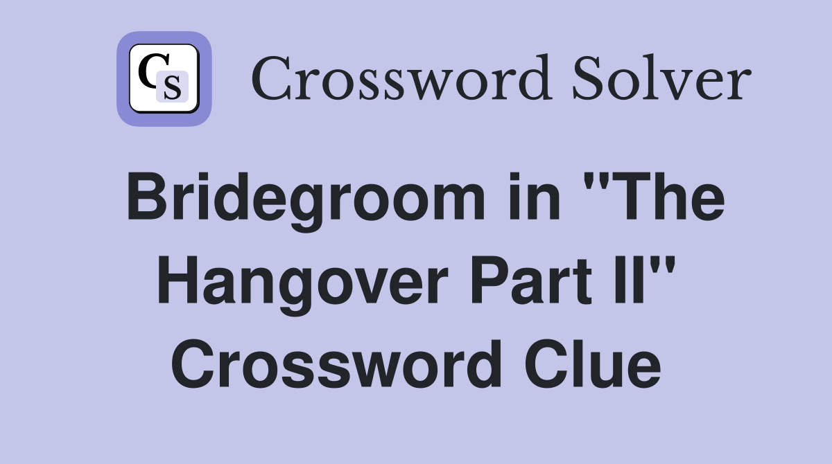Bridegroom in "The Hangover Part II" Crossword Clue