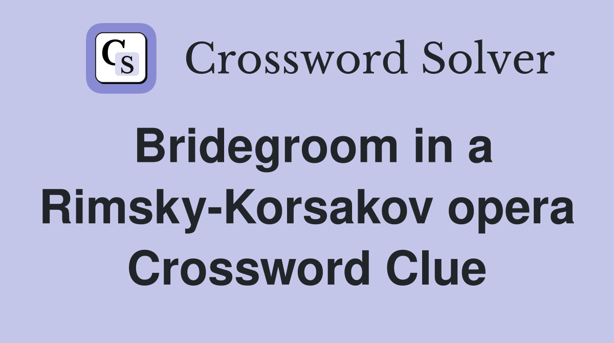 Bridegroom in a Rimsky-Korsakov opera Crossword Clue