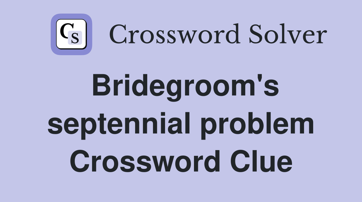 Bridegroom's septennial problem Crossword Clue