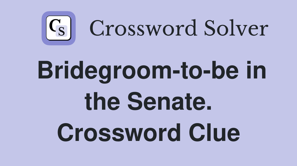 Bridegroom-to-be in the Senate. Crossword Clue