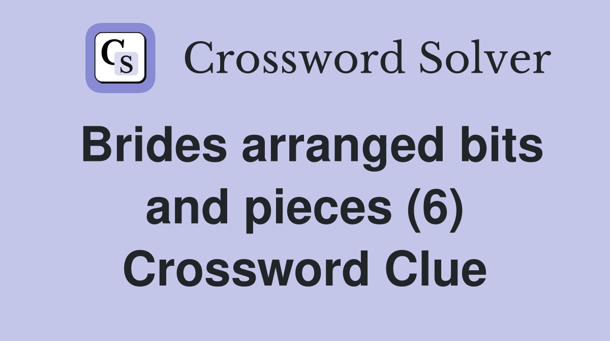 Brides arranged bits and pieces (6) Crossword Clue