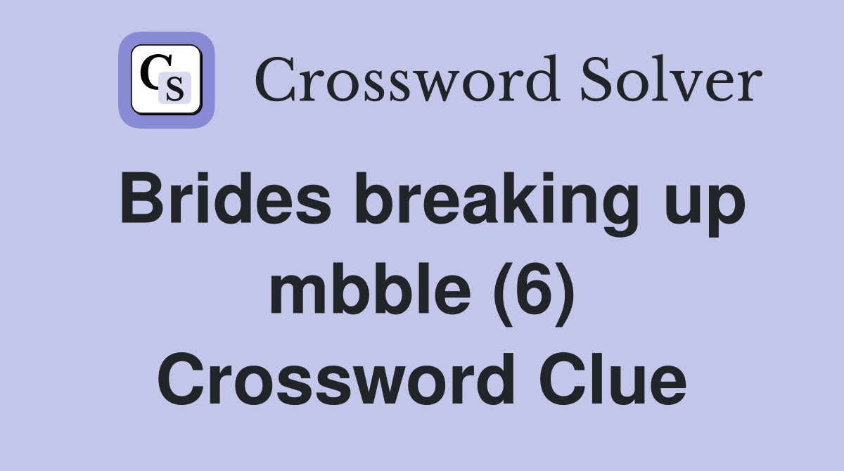 Brides breaking up mbble (6) Crossword Clue