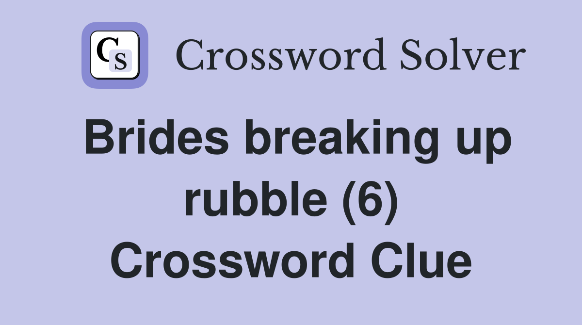 Brides breaking up rubble (6) Crossword Clue