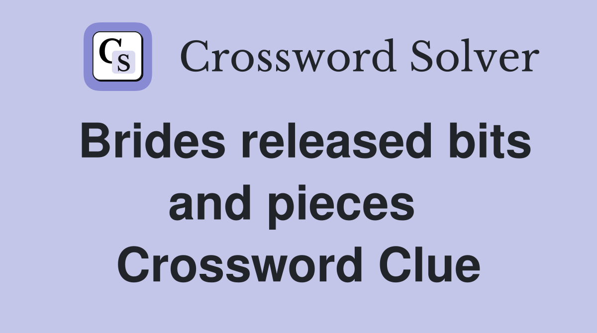 Brides released bits and pieces  Crossword Clue