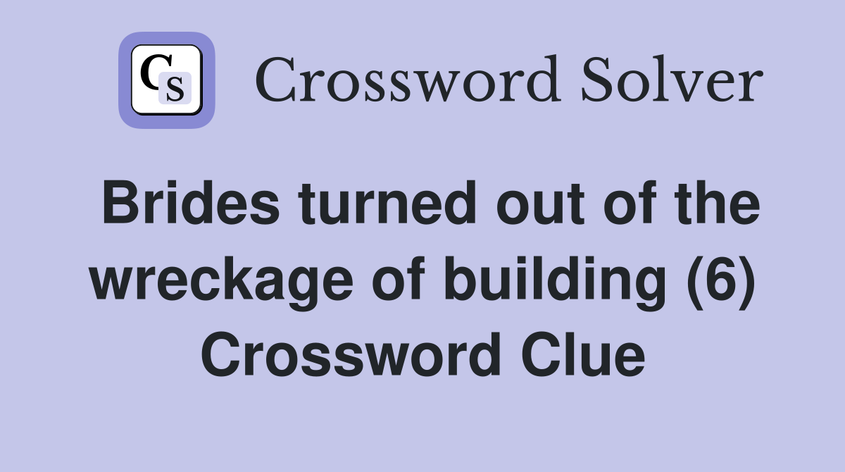 Brides turned out of the wreckage of building (6) Crossword Clue