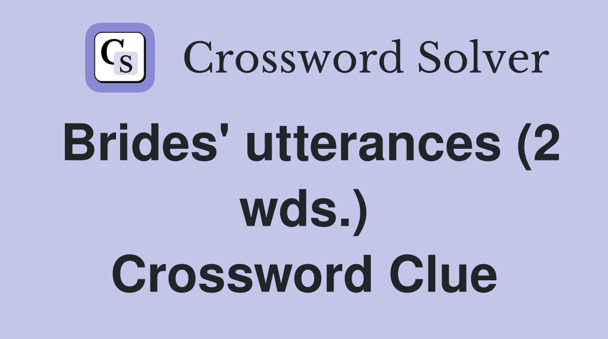 Brides' utterances (2 wds.) Crossword Clue
