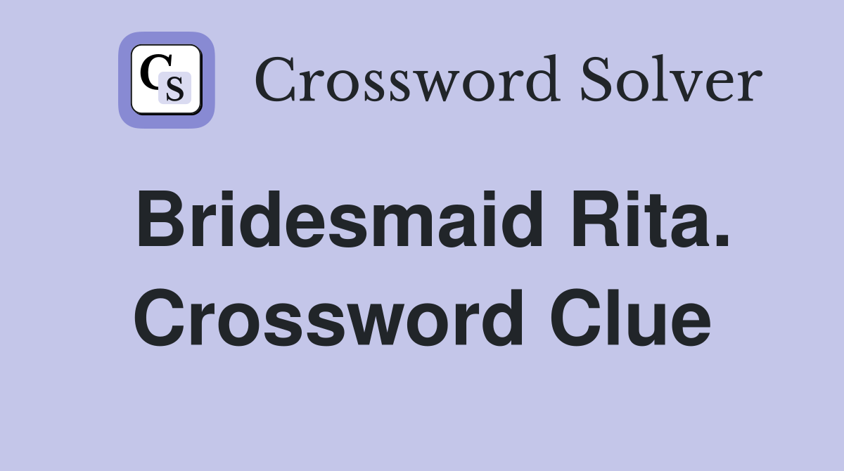 Bridesmaid Rita. Crossword Clue