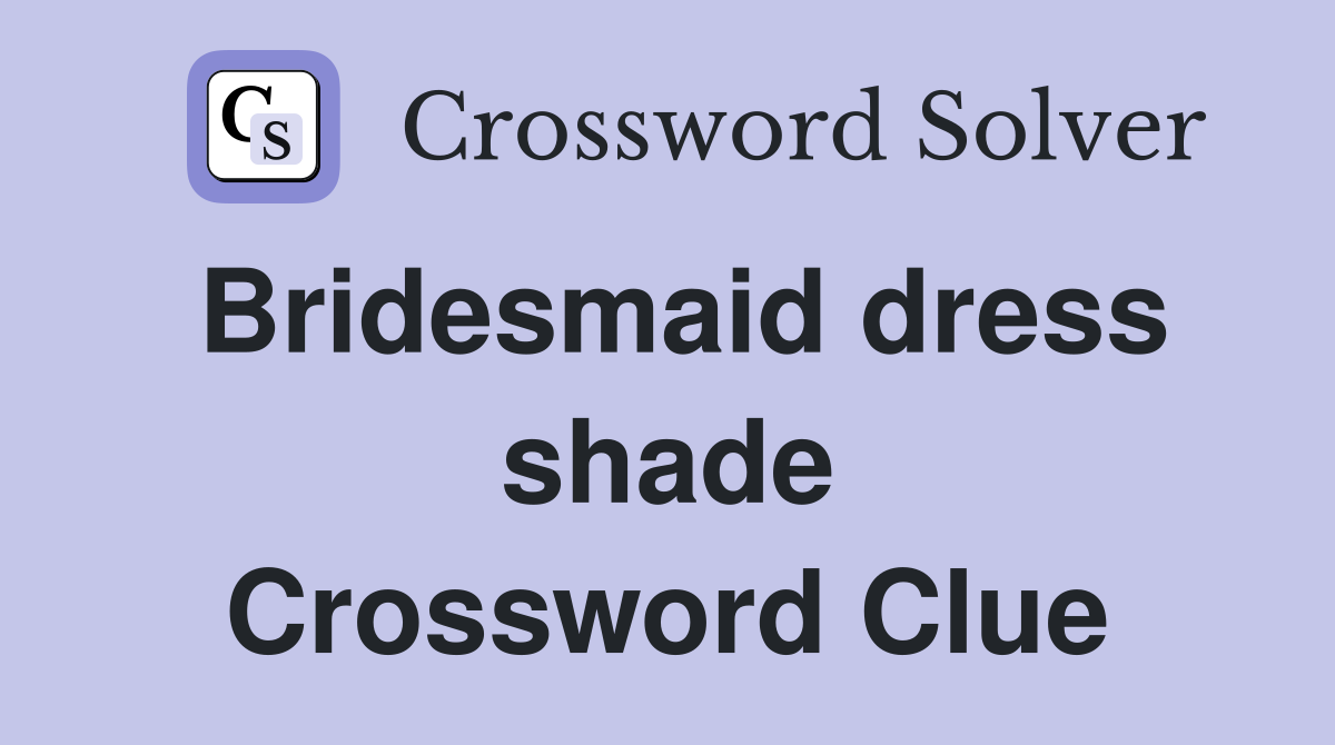 Bridesmaid dress shade Crossword Clue