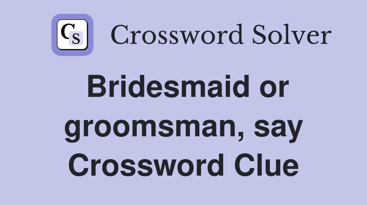 Bridesmaid or groomsman, say Crossword Clue