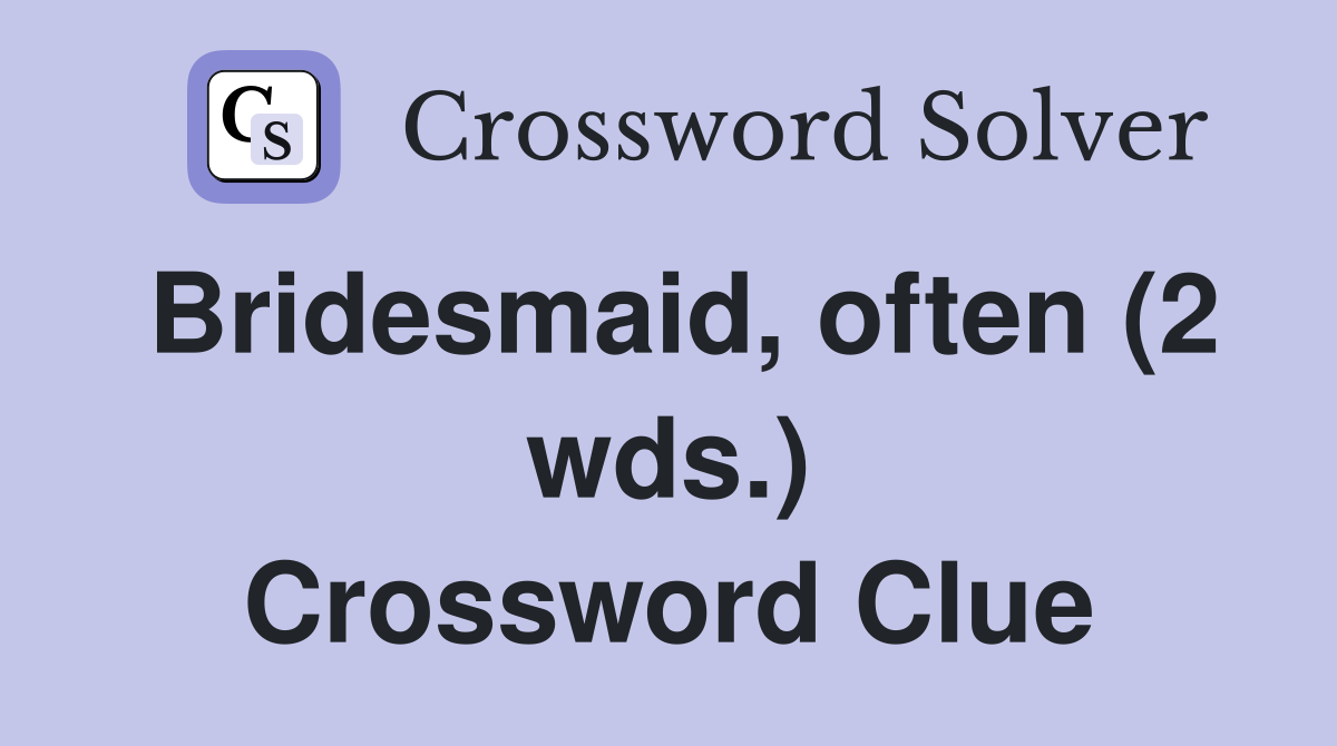 Bridesmaid, often (2 wds.) Crossword Clue