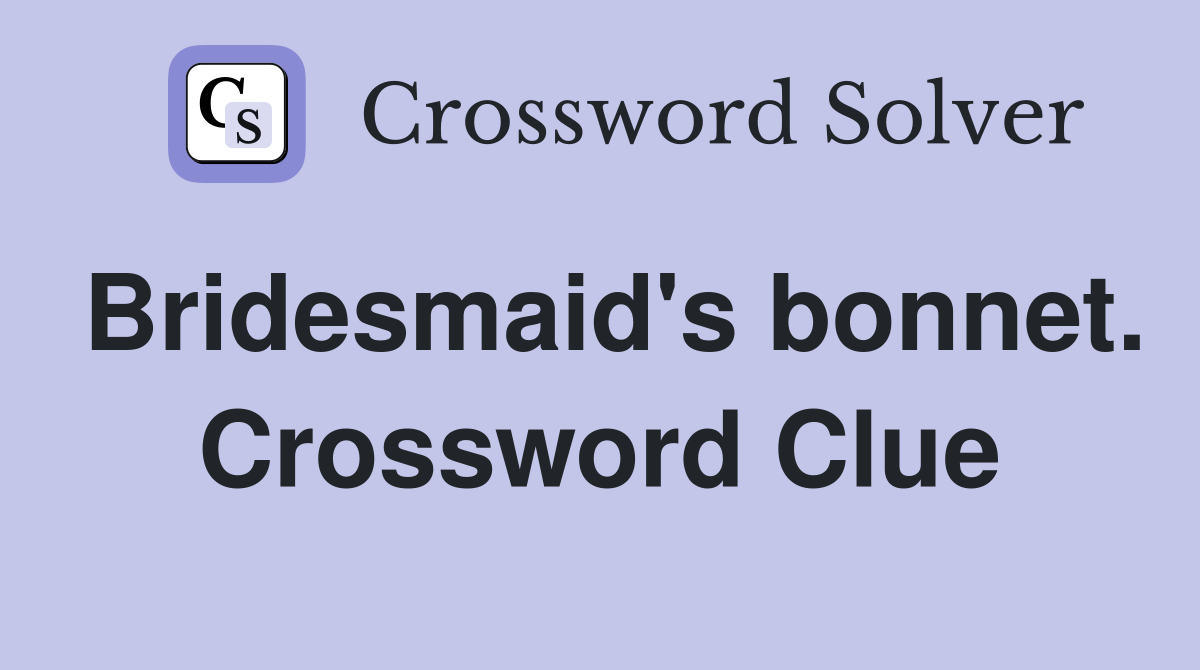 Bridesmaid's bonnet. Crossword Clue