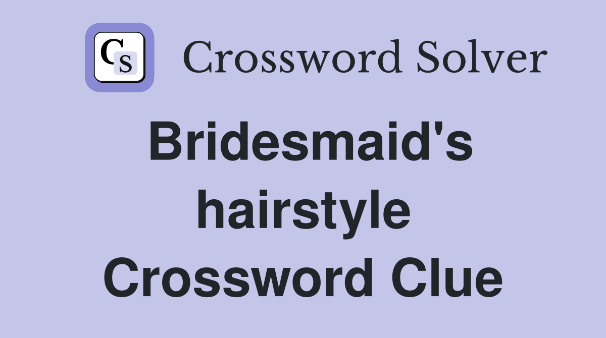 Bridesmaid's hairstyle Crossword Clue