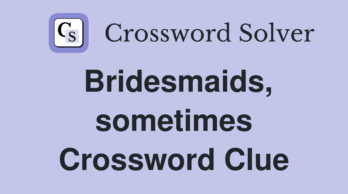 Bridesmaids, sometimes Crossword Clue