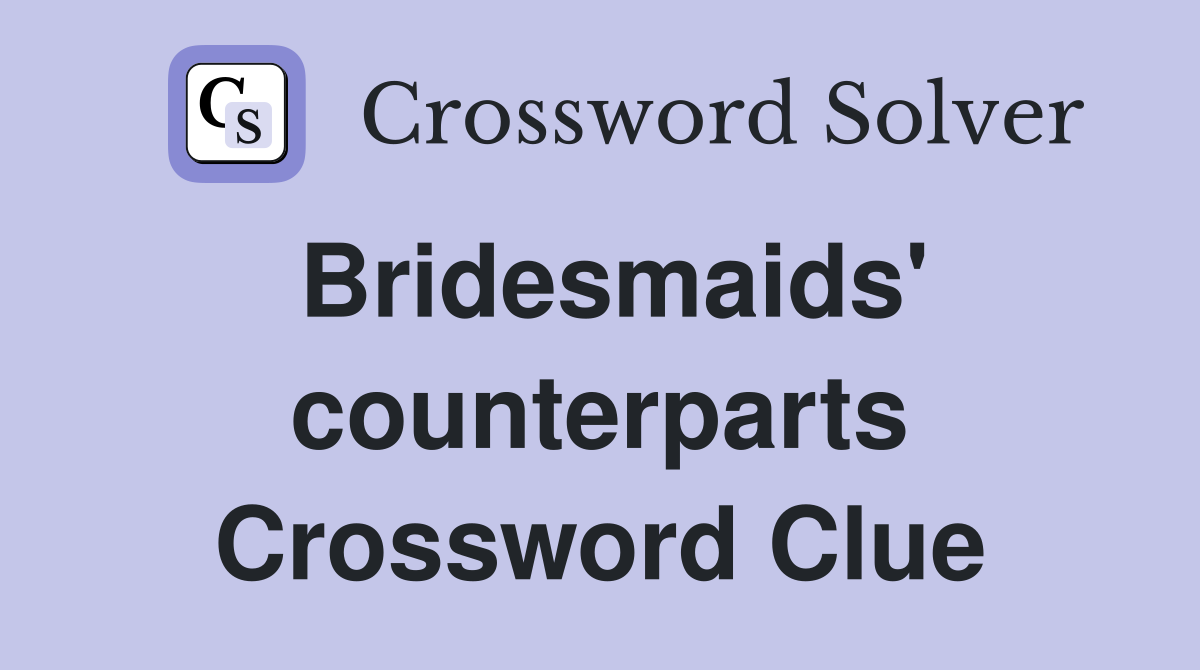 Bridesmaids' counterparts Crossword Clue