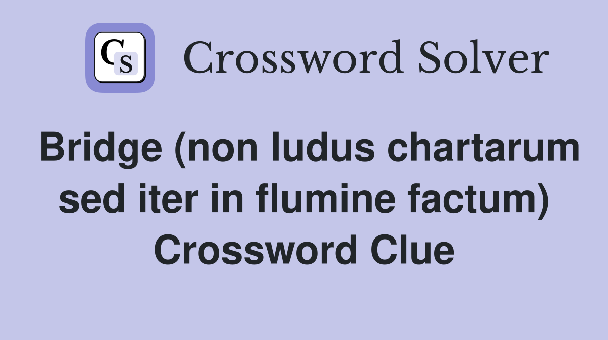 Bridge (non ludus chartarum sed iter in flumine factum) Crossword Clue