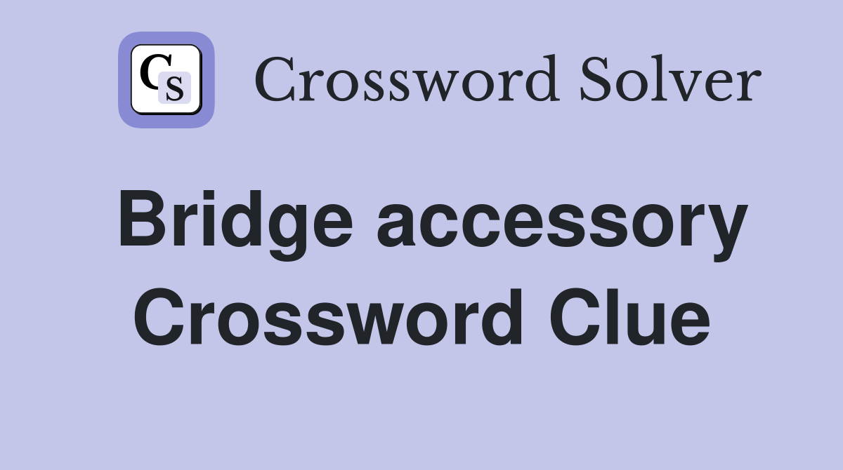 Bridge accessory Crossword Clue
