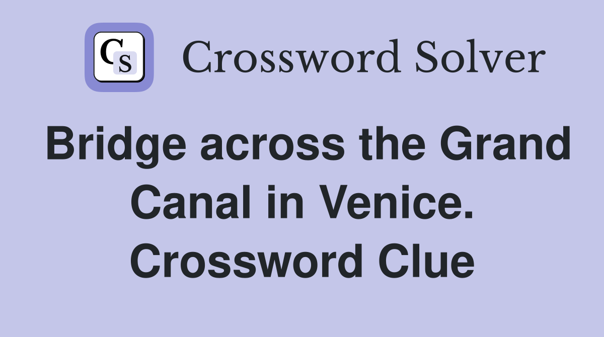 Bridge across the Grand Canal in Venice. Crossword Clue