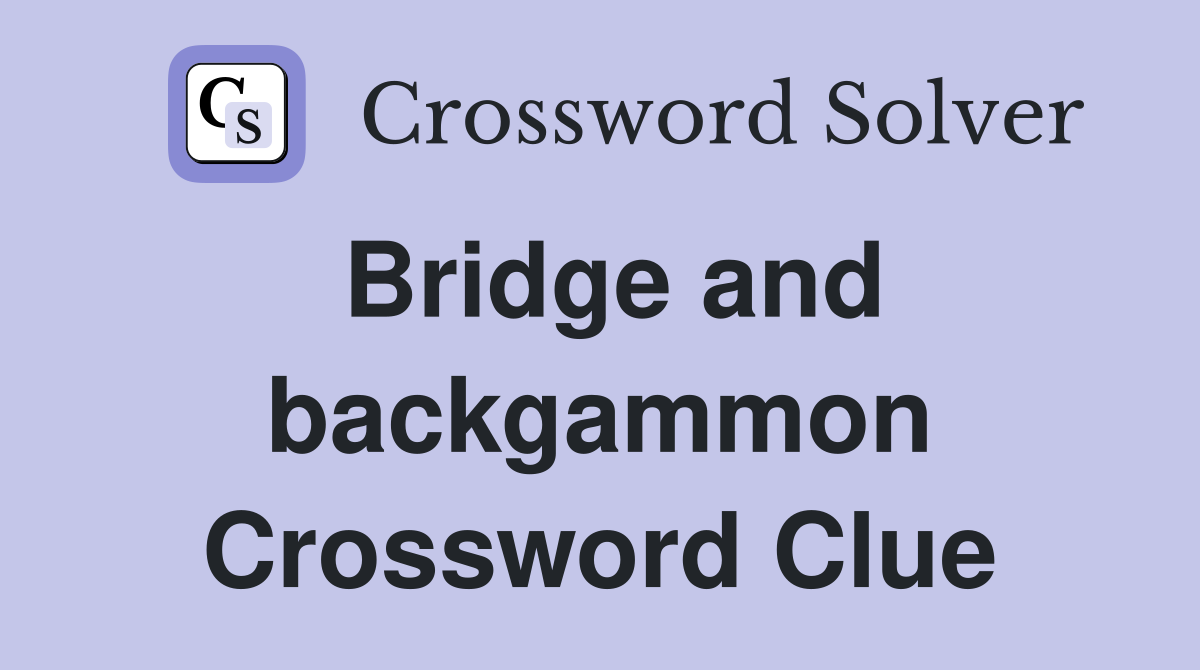 Bridge and backgammon Crossword Clue