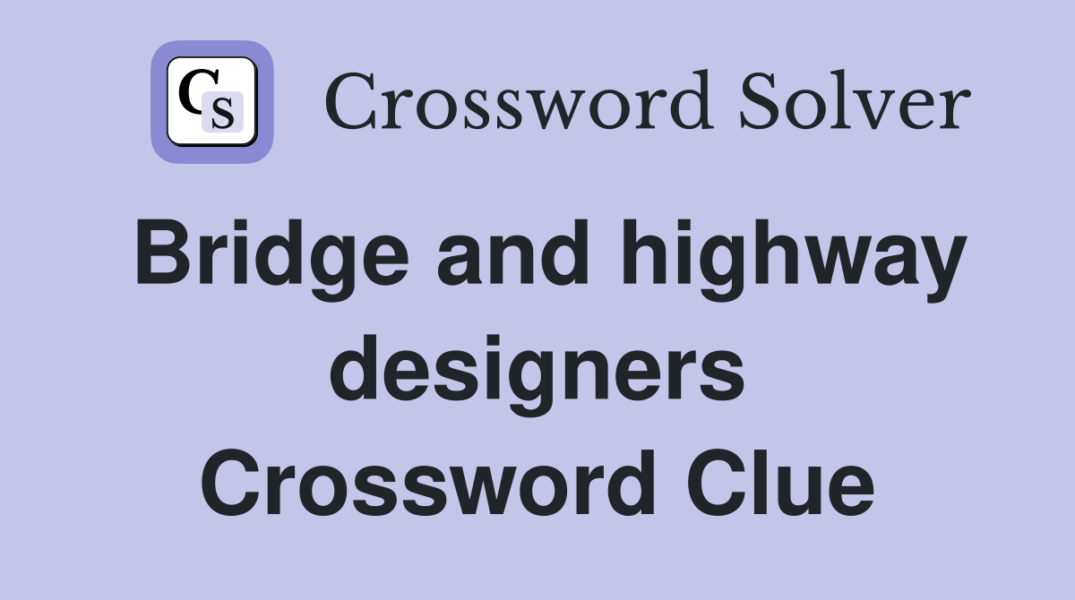 Bridge and highway designers Crossword Clue