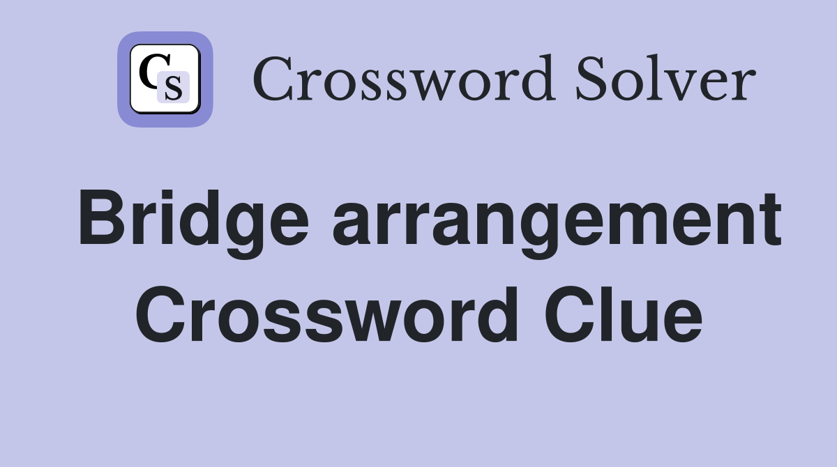 Bridge arrangement Crossword Clue