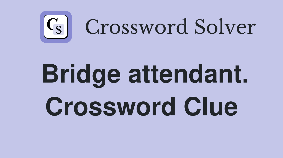 Bridge attendant. Crossword Clue