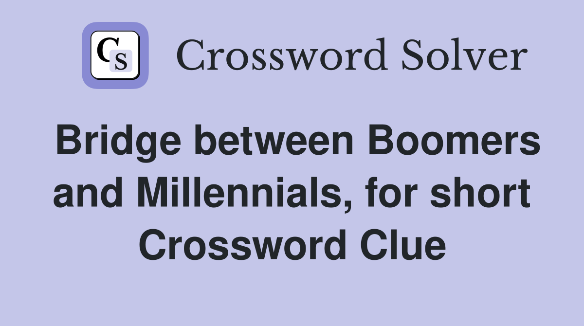 Bridge between Boomers and Millennials, for short Crossword Clue