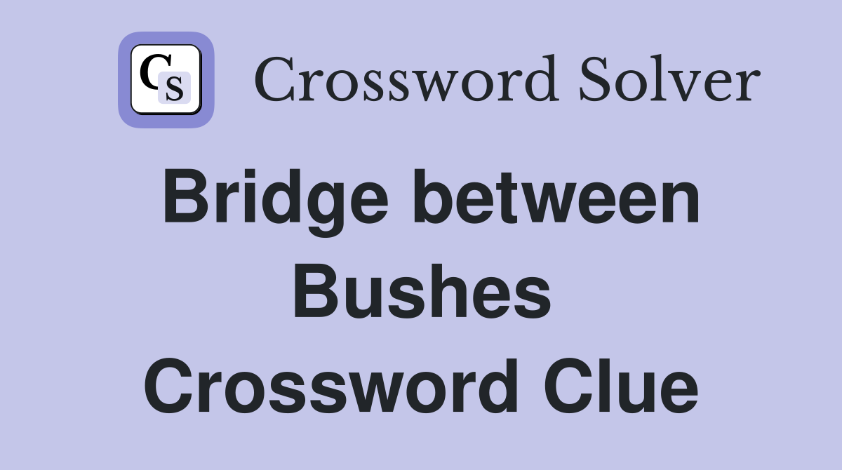 Bridge between Bushes Crossword Clue