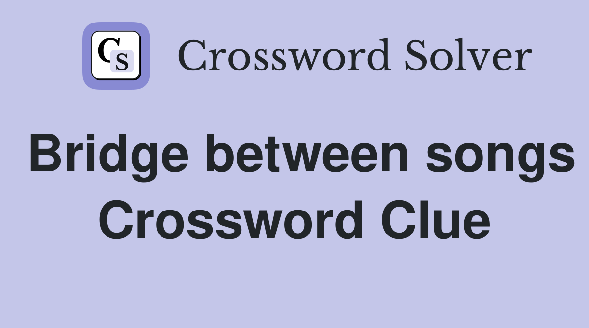 Bridge between songs Crossword Clue