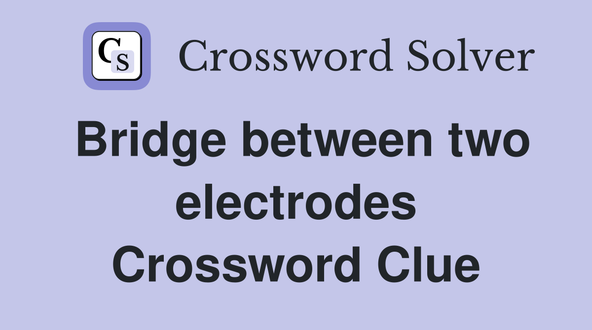 Bridge between two electrodes Crossword Clue
