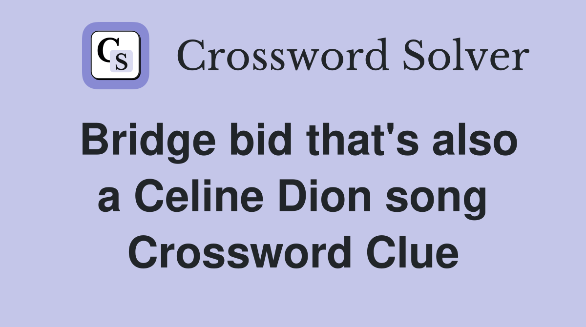 Bridge bid that's also a Celine Dion song Crossword Clue