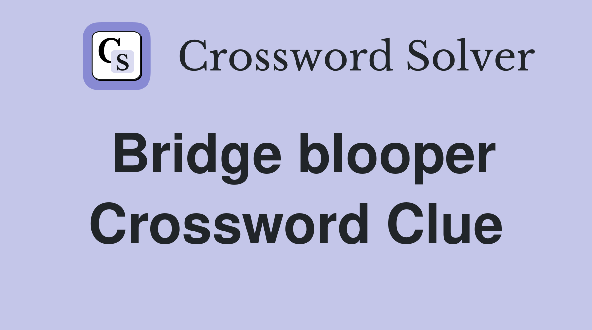 Bridge blooper Crossword Clue