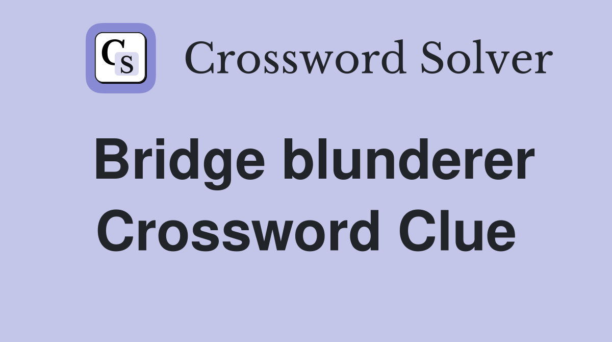 Bridge blunderer Crossword Clue