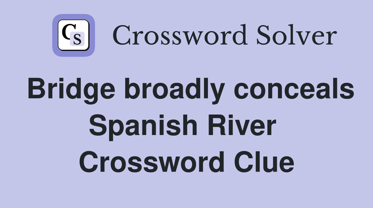 Bridge broadly conceals Spanish River  Crossword Clue