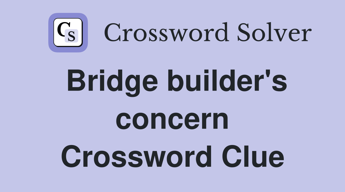 Bridge builder's concern Crossword Clue