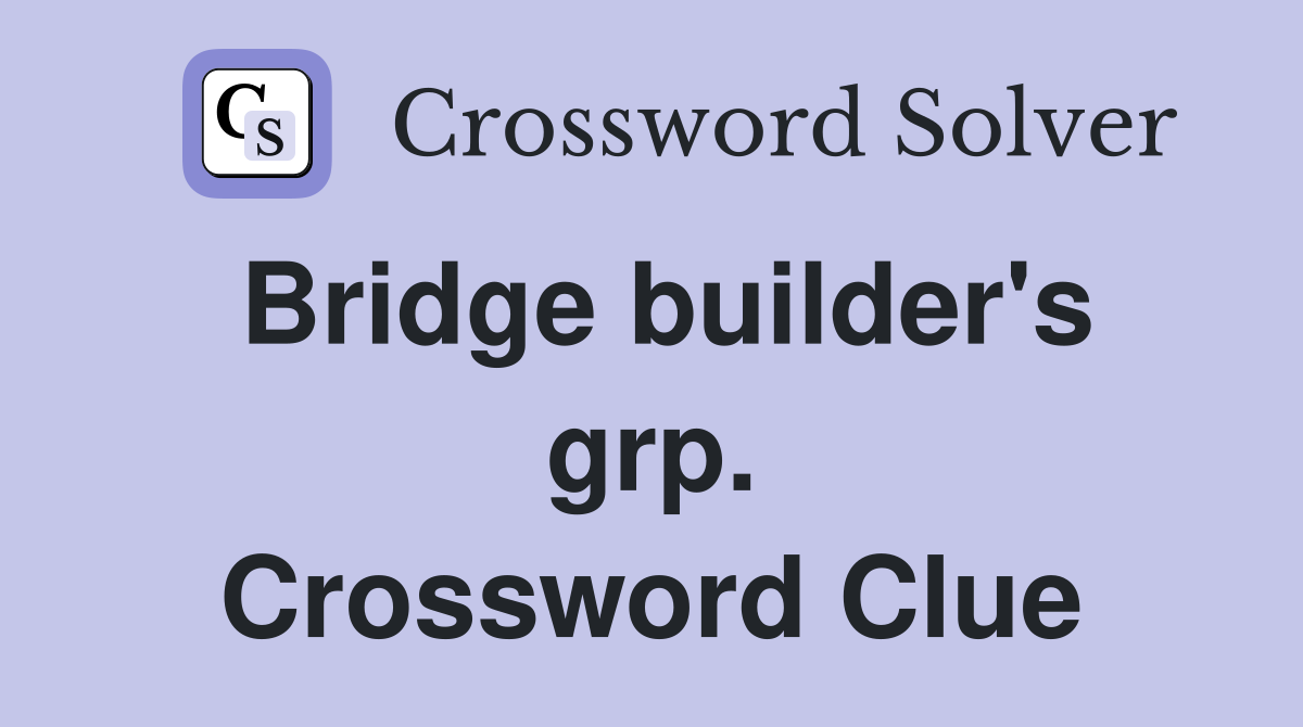 Bridge builder's grp. Crossword Clue