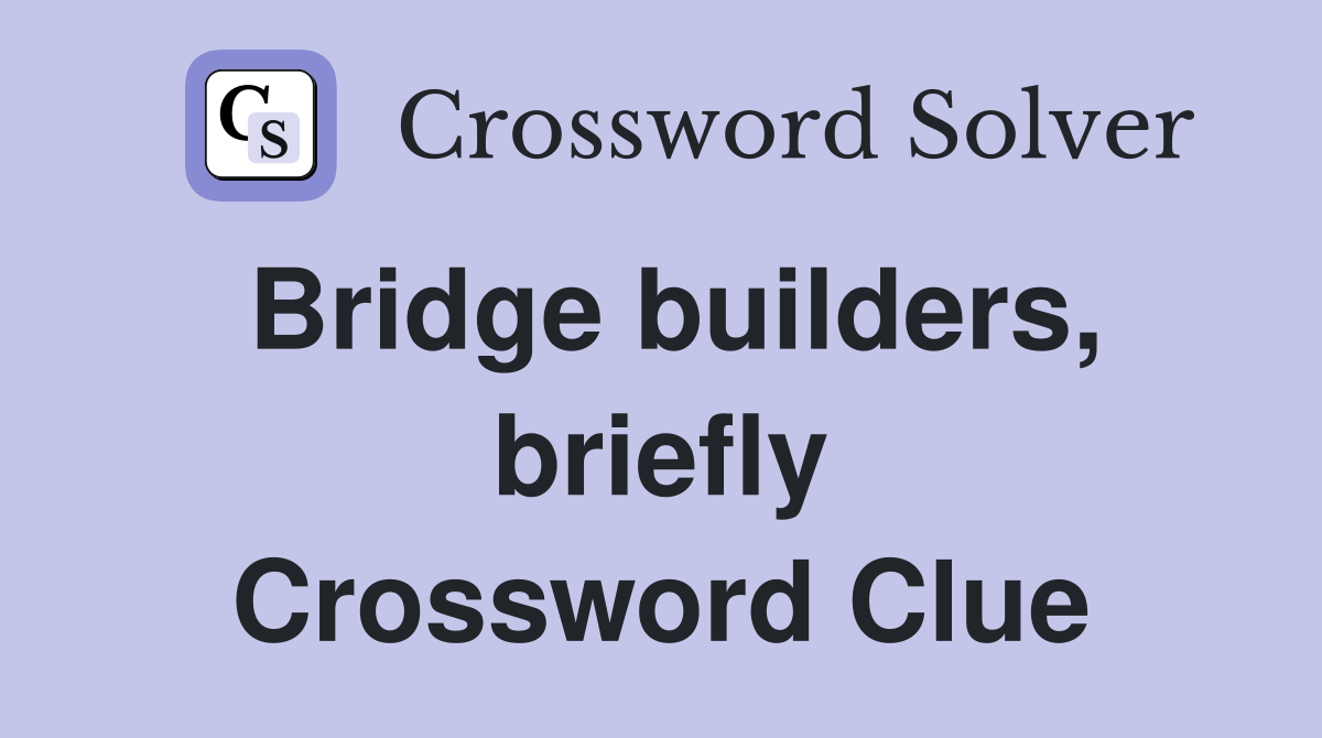 Bridge builders, briefly Crossword Clue