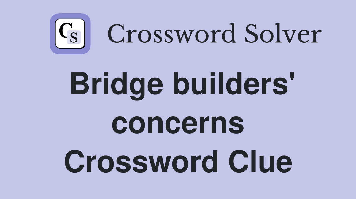 Bridge builders' concerns Crossword Clue