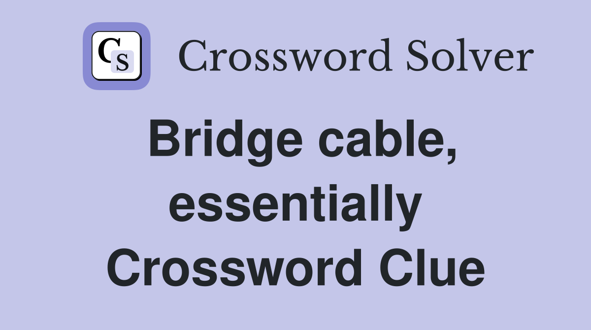 Bridge cable, essentially Crossword Clue