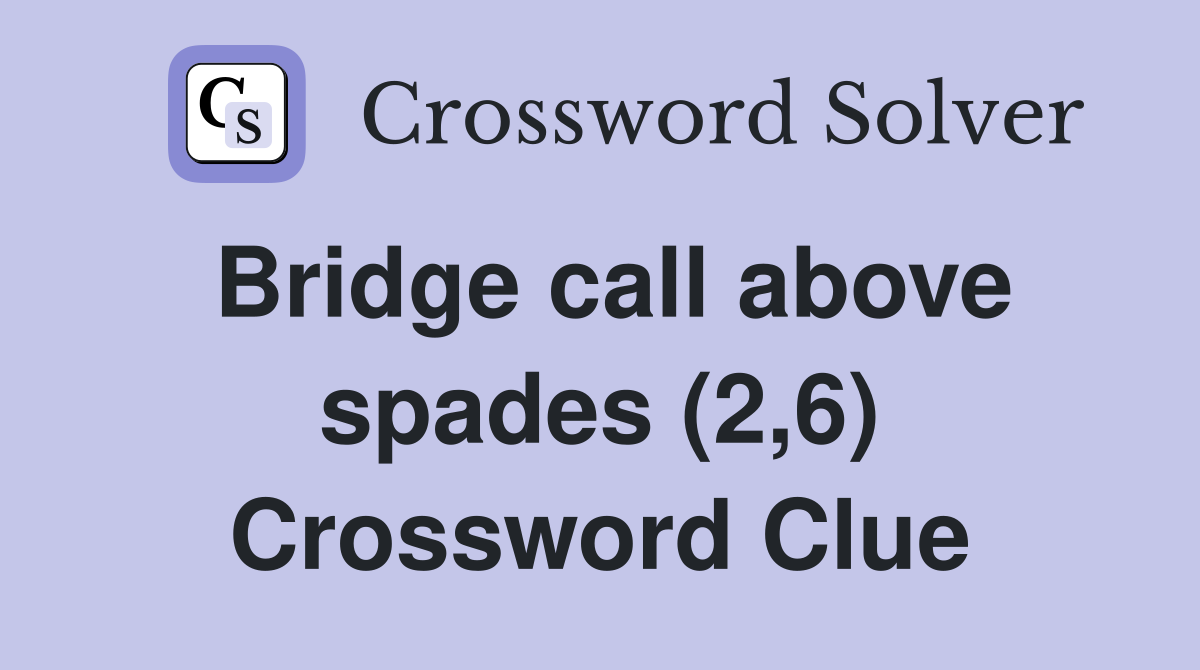 Bridge call above spades (2,6) Crossword Clue