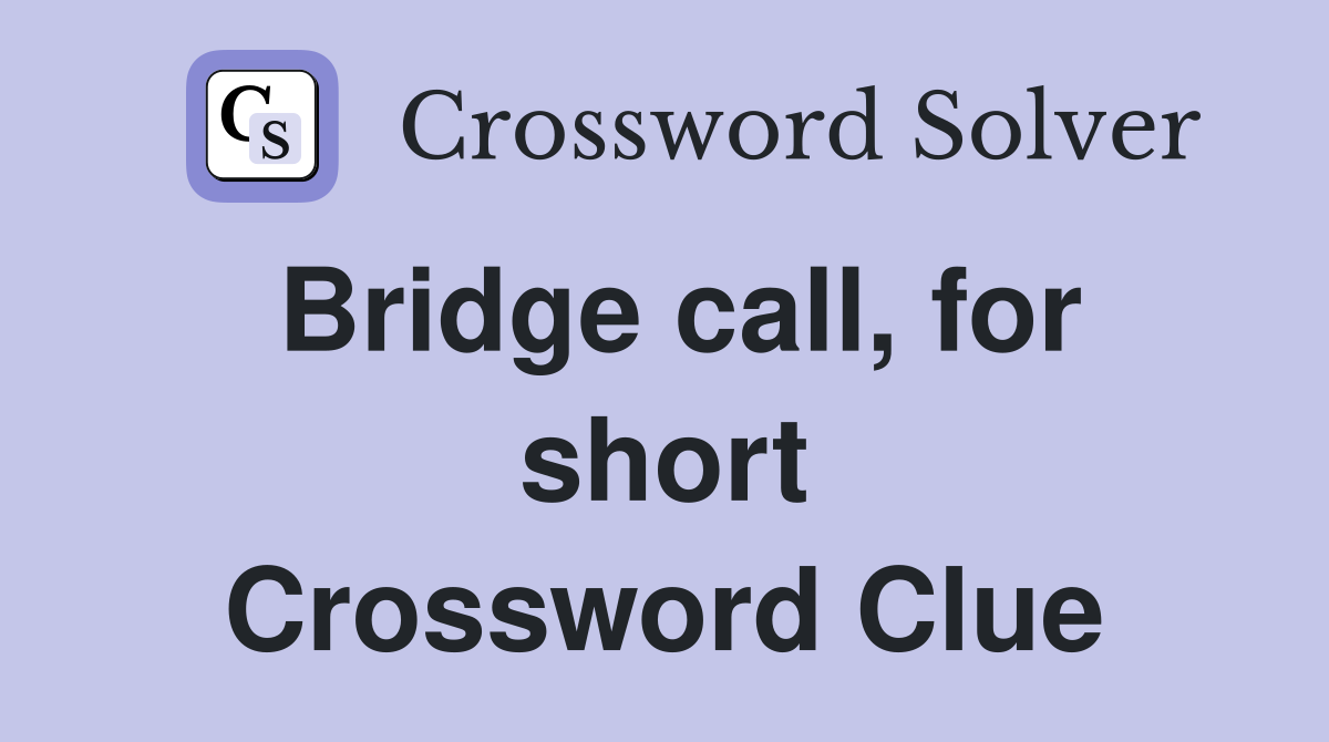 Bridge call, for short Crossword Clue