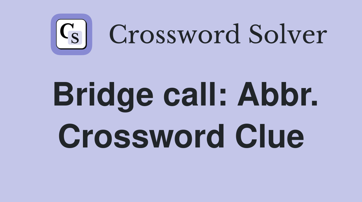 Bridge call: Abbr. Crossword Clue