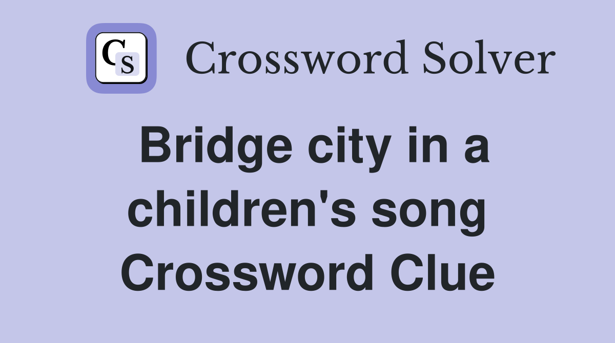 Bridge city in a children's song Crossword Clue