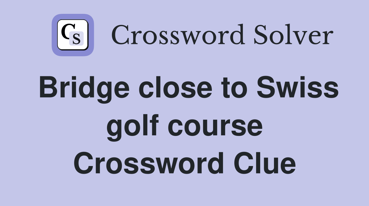 Bridge close to Swiss golf course Crossword Clue