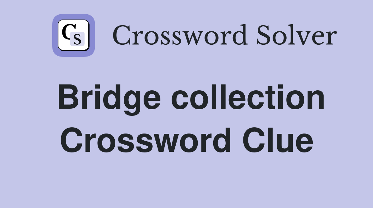 Bridge collection Crossword Clue