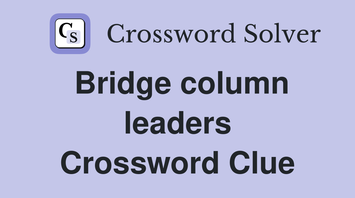 Bridge column leaders Crossword Clue