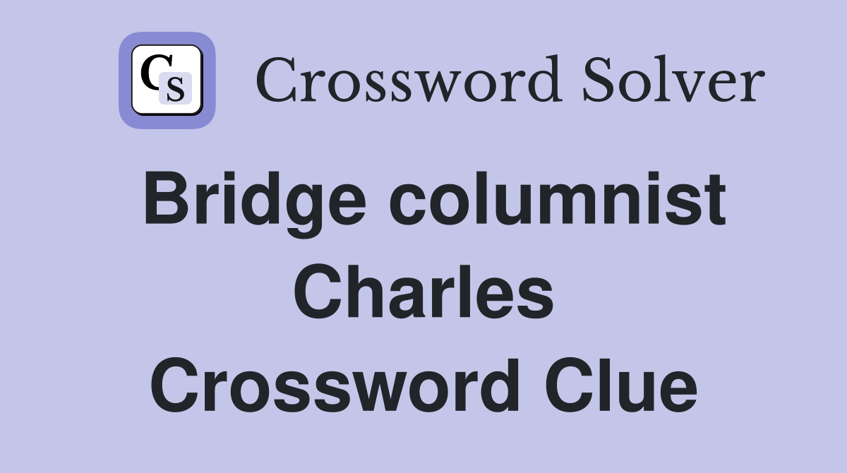 Bridge columnist Charles Crossword Clue