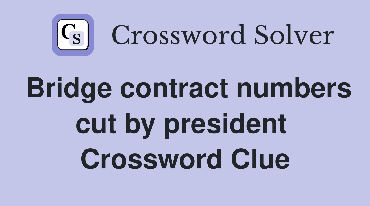 Bridge contract numbers cut by president  Crossword Clue