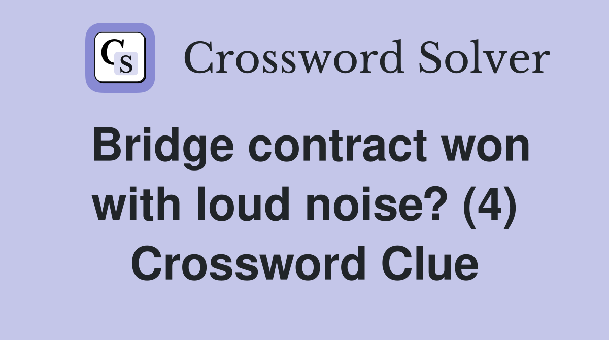 Bridge contract won with loud noise? (4) Crossword Clue