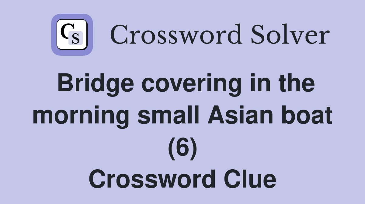 Bridge covering in the morning small Asian boat (6) Crossword Clue