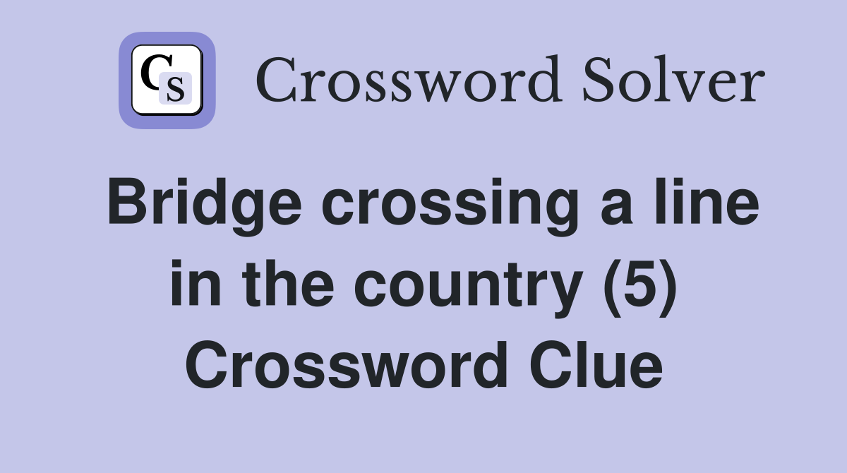 Bridge crossing a line in the country (5) Crossword Clue